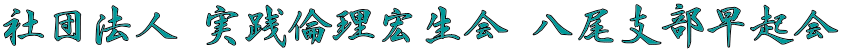 社団法人 実践倫理宏生会 八尾支部早起会